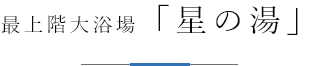 最上階大浴場「星の湯」