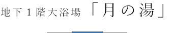 地下1階大浴場「月の湯」